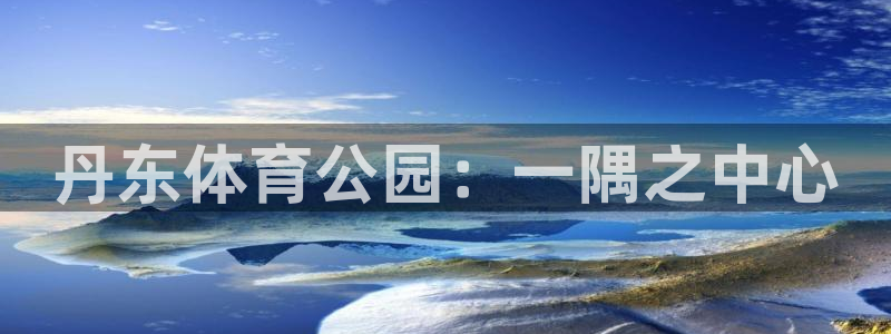 一竞技官网下载招商电话是多少号码：丹东体育公园：一隅