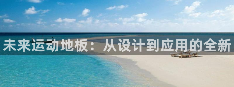 一竞技官网下载联系电话:未来运动地板:从设计到应用的全新